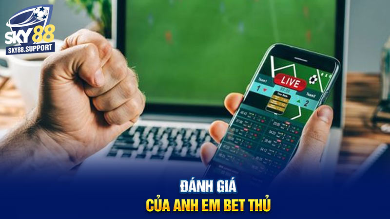 Đánh giá của anh em bet thủ về dịch vụ liên hệ nhà cái