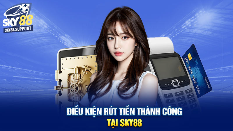 Điều kiện rút tiền thành công tại Sky88 