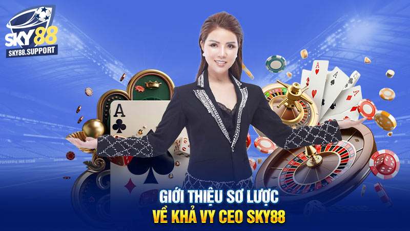 Giới thiệu sơ lược về Khả Vy CEO Sky88