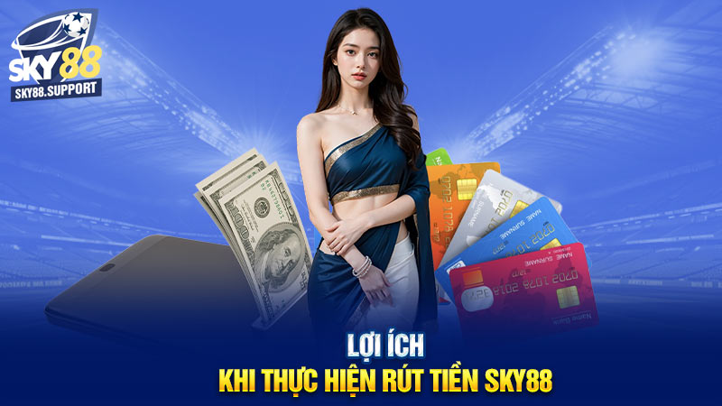 Lợi ích khi thực hiện rút tiền Sky88