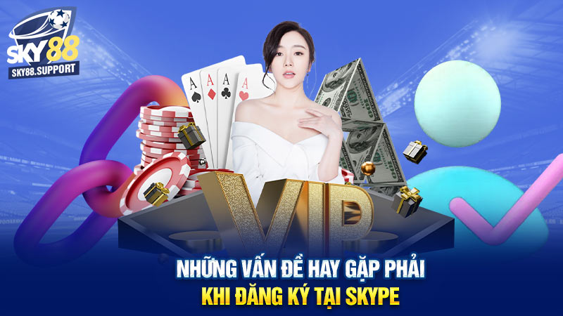 Những vấn đề hay gặp phải khi đăng ký tại Sky88