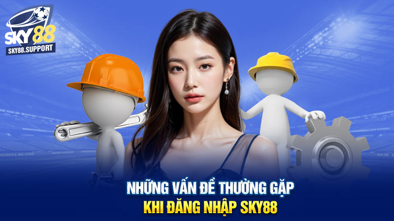 Những vấn đề thường gặp khi đăng nhập Sky88